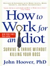How to work for an idiot : revised and expanded with more idiots, more insanity, and more incompetency : survive & thrive without killing your boss